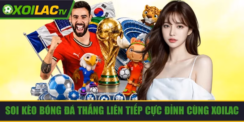 Soi Kèo Bóng Đá Thắng Liên Tiếp Cực Đỉnh Cùng Xoilac